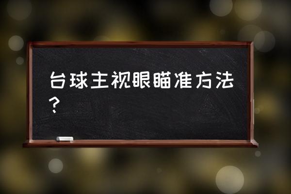 台球怎么用主视眼瞄球 台球主视眼瞄准方法？