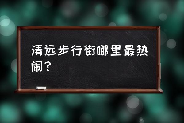 清远时代广场开业了吗 清远步行街哪里最热闹？