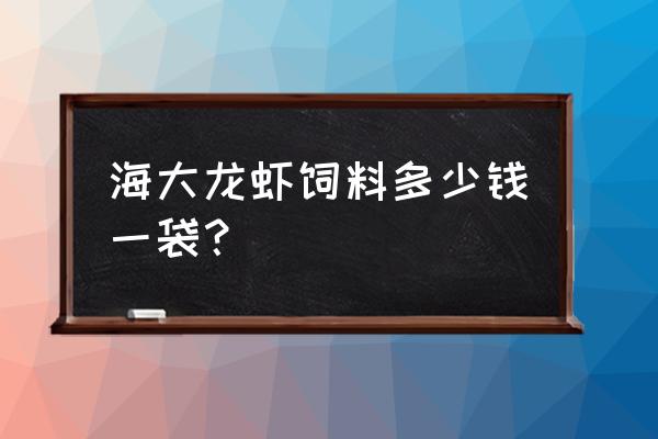 南昌小龙虾饲料店铺在哪里 海大龙虾饲料多少钱一袋？