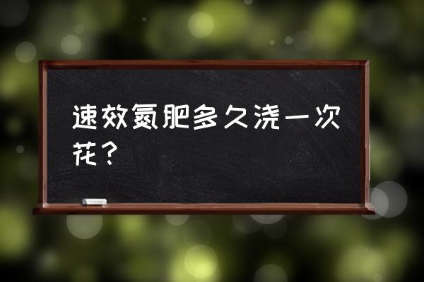 给花施氮肥怎么用 速效氮肥多久浇一次花？