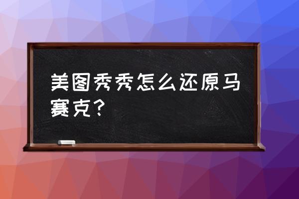 有没有什么可以反马赛克 美图秀秀怎么还原马赛克？