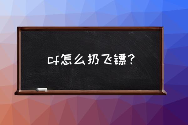 审判者怎么换飞镖 cf怎么扔飞镖？