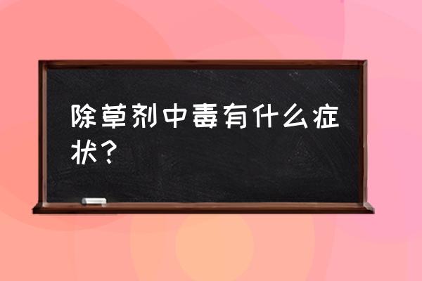 狗狗误吃了百草枯有哪些症状 除草剂中毒有什么症状？