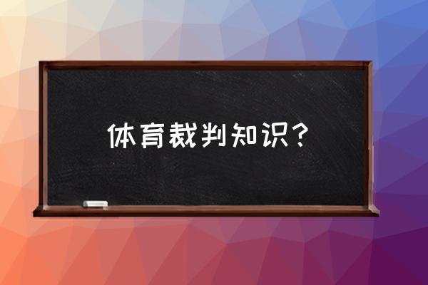 马拉松裁判穿什么服装 体育裁判知识？