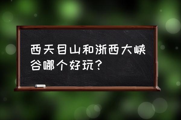 浙西大峡谷漂流危险吗 西天目山和浙西大峡谷哪个好玩？