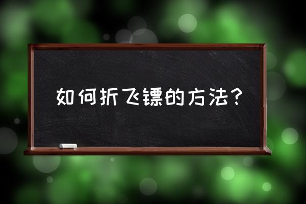 回力忍者飞镖怎么折 如何折飞镖的方法？