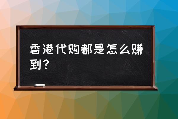 香港代购两瓶奶粉赚多少 香港代购都是怎么赚到？