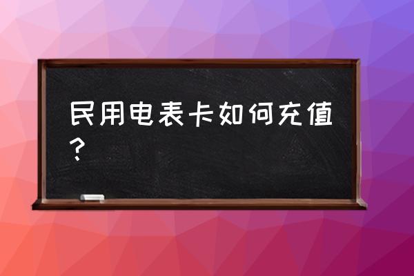 买上电表卡如何自己充值 民用电表卡如何充值？