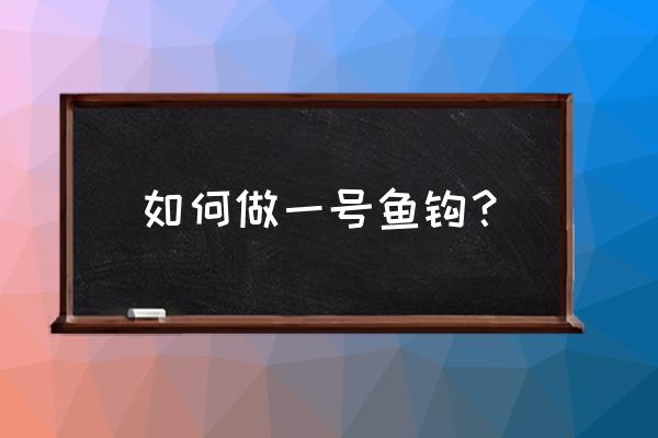 如何自已制作鱼钩 如何做一号鱼钩？