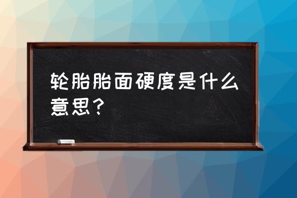 橡胶轮胎硬度怎样检测 轮胎胎面硬度是什么意思？