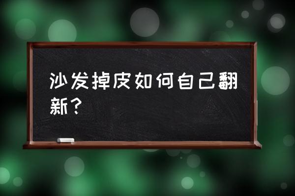 沙发掉皮了怎么办理 沙发掉皮如何自己翻新？