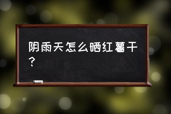 红薯粉没有晒干遇到下雨天怎么办 阴雨天怎么晒红薯干？