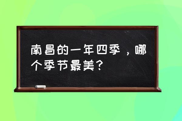 南昌春天哪里有赏花的地方 南昌的一年四季，哪个季节最美？