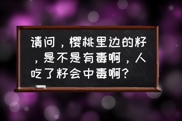 一岁半宝宝把樱桃籽吞下去有事吗 请问，樱桃里边的籽，是不是有毒啊，人吃了籽会中毒啊？