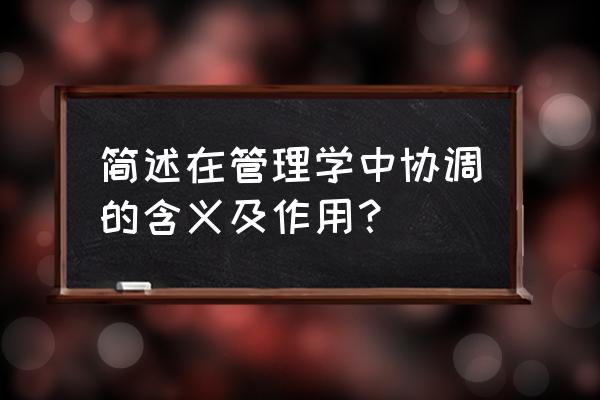 协调能力是哪三大要素 简述在管理学中协调的含义及作用？