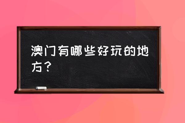 澳门必去的景点 澳门有哪些好玩的地方？