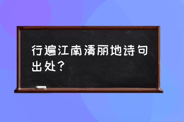 游遍江南清丽地 行遍江南清丽地诗句出处？