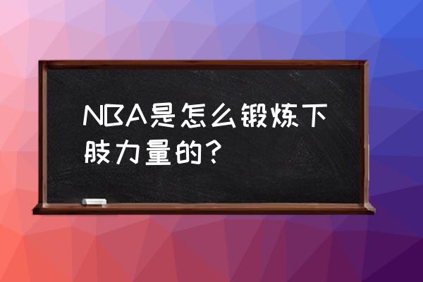 nba篮球训练方法和手段 NBA是怎么锻炼下肢力量的？