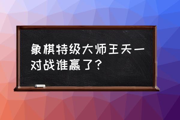 炉石传说对决模式卡组2022最新 象棋特级大师王天一对战谁赢了？