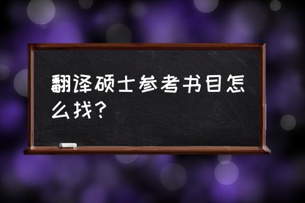 研究生学校参考书目怎么找 翻译硕士参考书目怎么找？