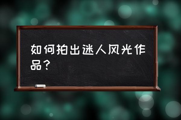 草原怎么拍出好看的照片 如何拍出迷人风光作品？