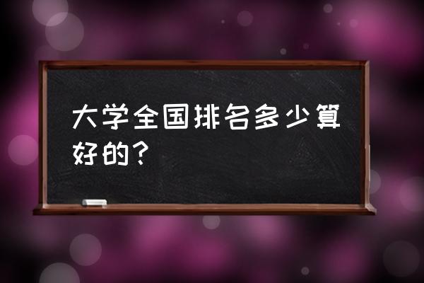 高考后怎么知道自己能上哪个大学 大学全国排名多少算好的？