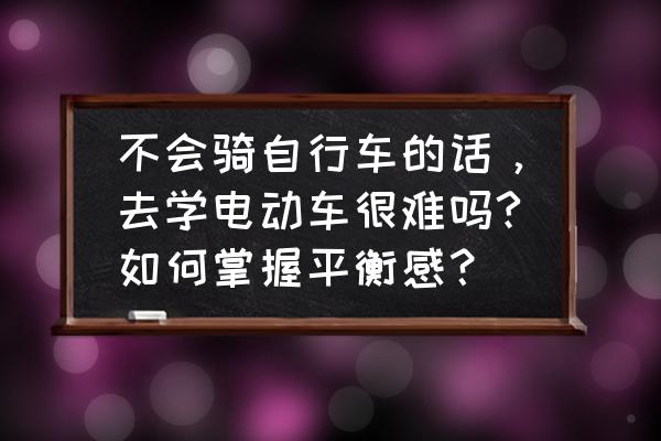 正确学习骑自行车的方法 不会骑自行车的话，去学电动车很难吗?如何掌握平衡感？