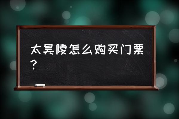 太昊陵门票六十岁以上在哪里预约 太昊陵怎么购买门票？