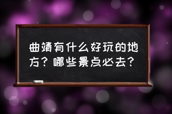 云南省曲靖十大旅游景点大全 曲靖有什么好玩的地方？哪些景点必去？