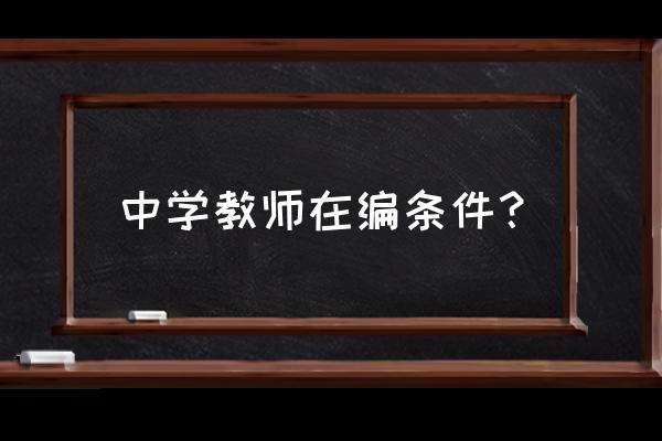 考编制教师要什么条件 中学教师在编条件？