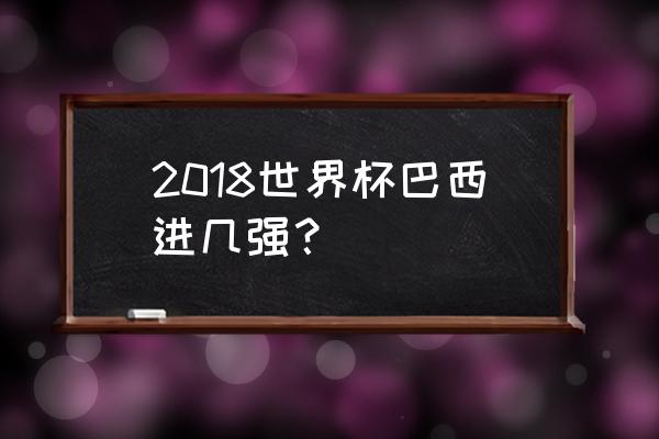 2018世界杯16强比赛结果一览表 2018世界杯巴西进几强？