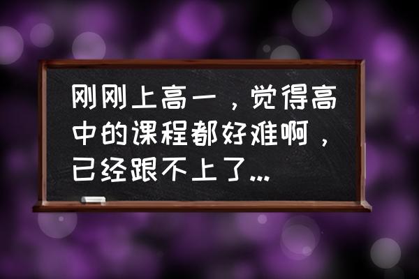 高中提高成绩最简单的方法 刚刚上高一，觉得高中的课程都好难啊，已经跟不上了，怎么办呢？