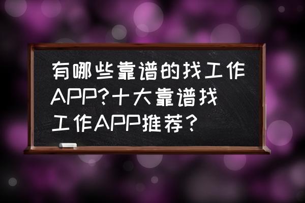 51job前程无忧不见了 有哪些靠谱的找工作APP?十大靠谱找工作APP推荐？