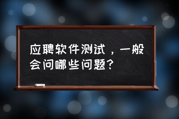 软件测试面试必背100例 应聘软件测试，一般会问哪些问题？