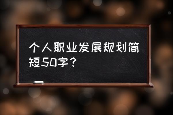 员工kpi里个人发展计划怎么填 个人职业发展规划简短50字？