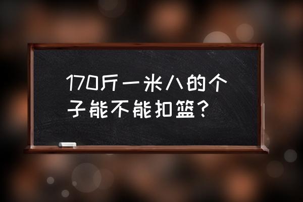 170cm如何扣篮 170斤一米八的个子能不能扣篮？