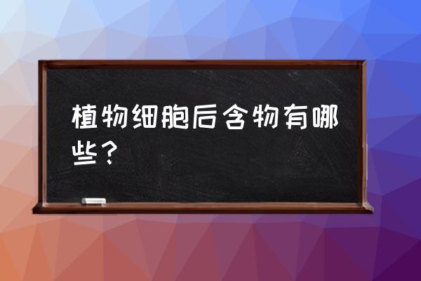 植物是如何排出体内的废物的 植物细胞后含物有哪些？