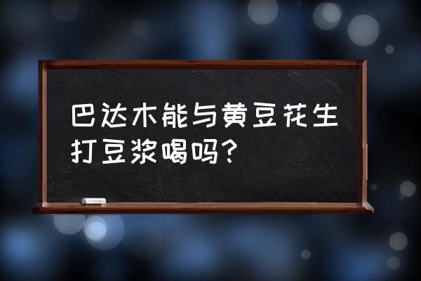 黄豆禁忌什么一起吃 巴达木能与黄豆花生打豆浆喝吗？