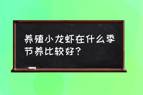 养殖小龙虾的最佳温度 养殖小龙虾在什么季节养比较好？