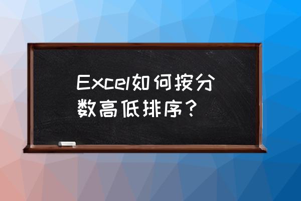 总成绩排名怎么算excel Excel如何按分数高低排序？