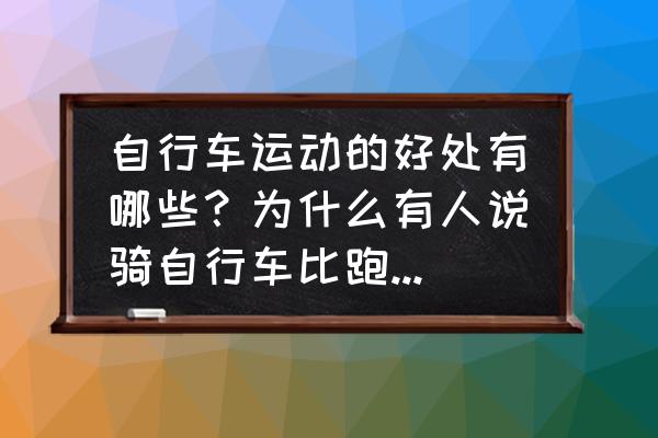 跑步应注意几方面的问题 自行车运动的好处有哪些？为什么有人说骑自行车比跑步锻炼效果更好？