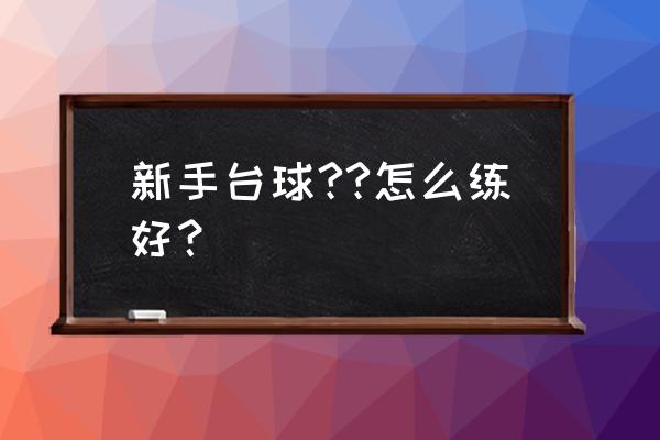 怎样练好自己的控球 新手台球??怎么练好？