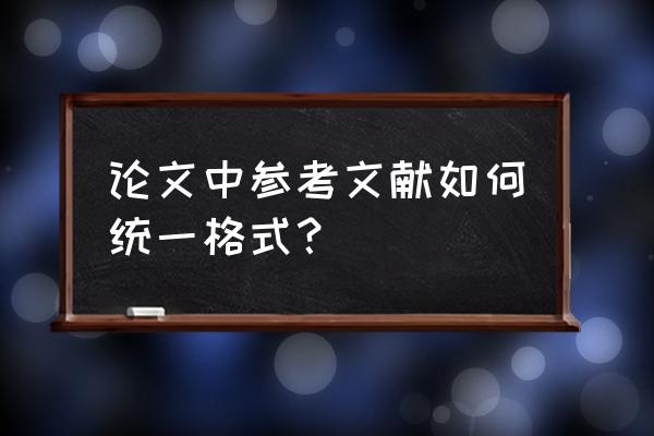 如何将论文的封面与正文放在一起 论文中参考文献如何统一格式？