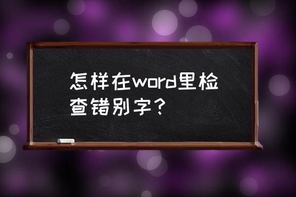 word错别字检查在哪里 怎样在word里检查错别字？