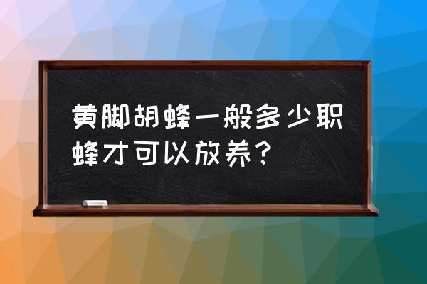 胡蜂养殖需要注意什么问题 黄脚胡蜂一般多少职蜂才可以放养？