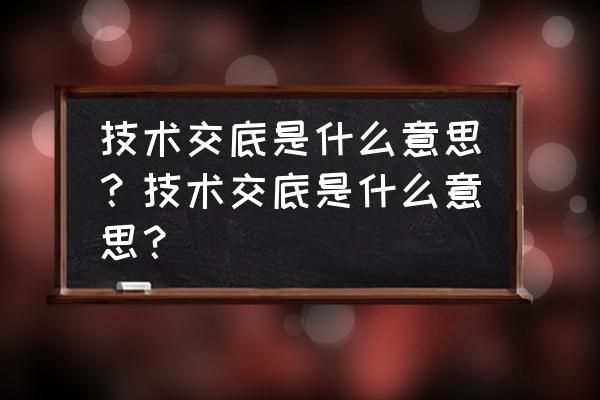 技术交底的主要内容包括哪几方面 技术交底是什么意思？技术交底是什么意思？