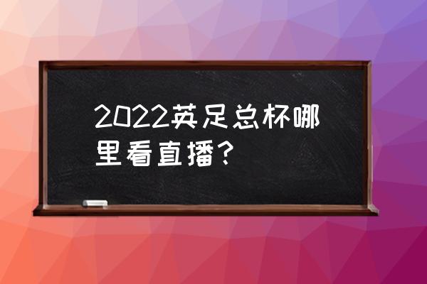 怎么观看英超联赛直播 2022英足总杯哪里看直播？