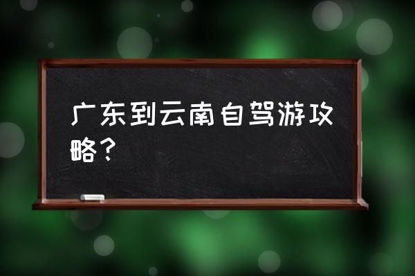 广州到云南丽江旅游攻略图 广东到云南自驾游攻略？