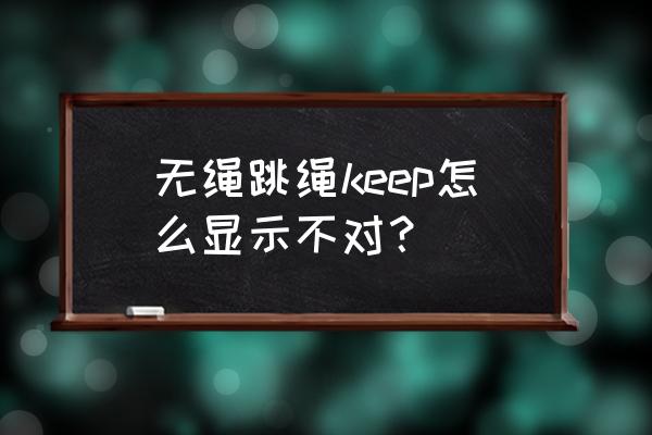 keep怎么设置自由跳绳 无绳跳绳keep怎么显示不对？