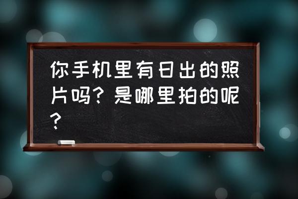 东京电车一日票在哪里买 你手机里有日出的照片吗？是哪里拍的呢？